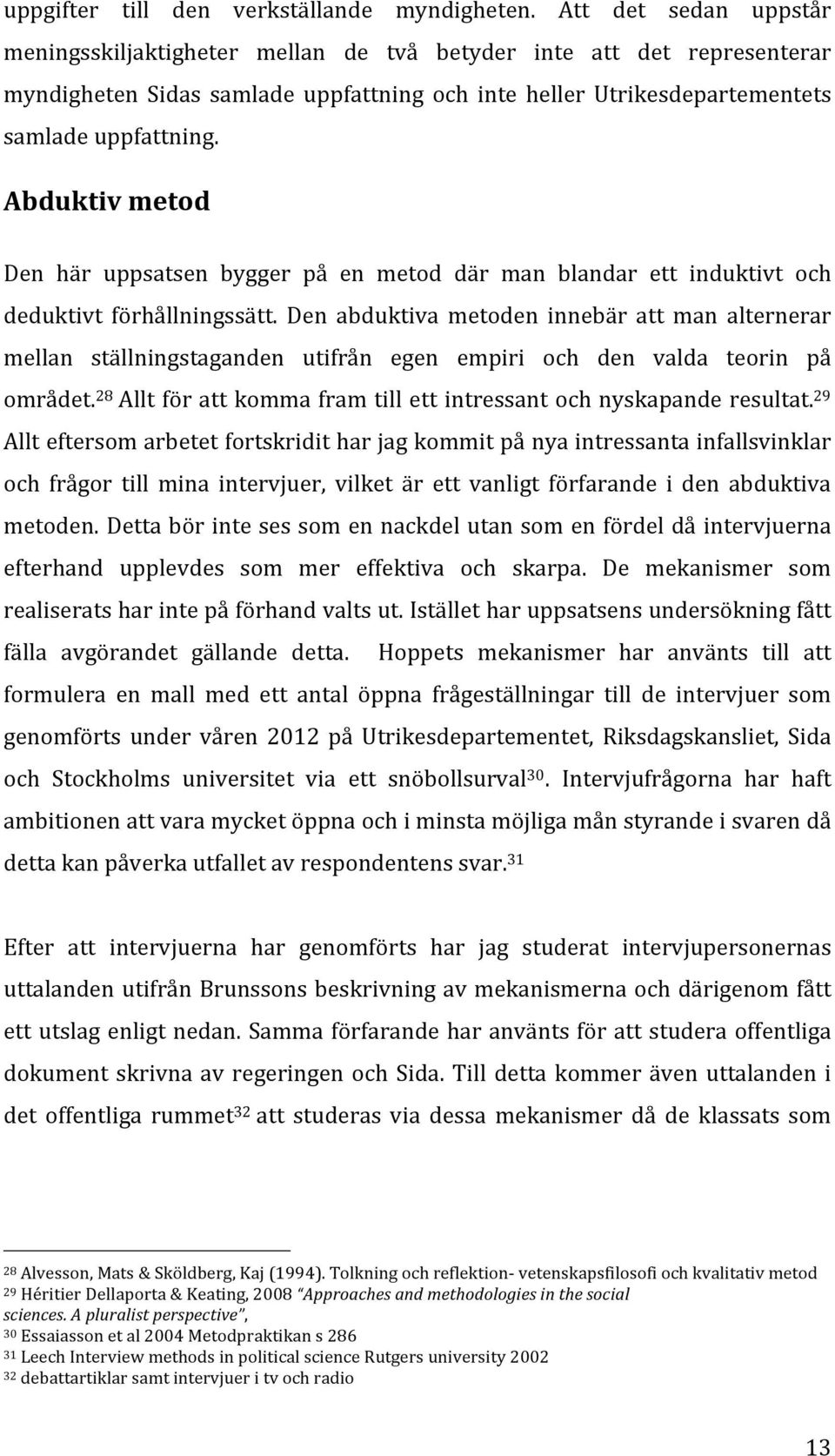 Abduktiv metod Den här uppsatsen bygger på en metod där man blandar ett induktivt och deduktivt förhållningssätt.