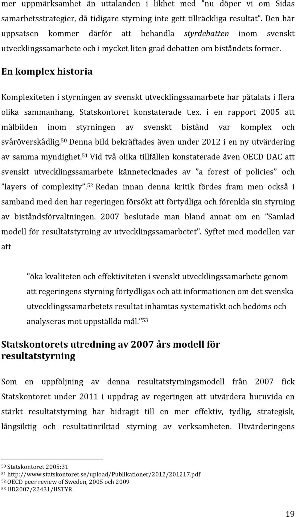 En komplex historia Komplexiteten i styrningen av svenskt utvecklingssamarbete har påtalats i flera olika sammanhang. Statskontoret konstaterade t.ex. i en rapport 2005 att målbilden inom styrningen av svenskt bistånd var komplex och svåröverskådlig.