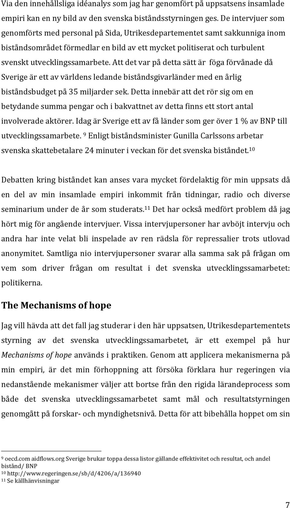 Att det var på detta sätt är föga förvånade då Sverige är ett av världens ledande biståndsgivarländer med en årlig biståndsbudget på 35 miljarder sek.