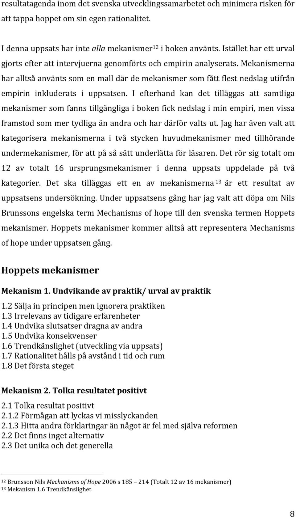 Mekanismerna har alltså använts som en mall där de mekanismer som fått flest nedslag utifrån empirin inkluderats i uppsatsen.