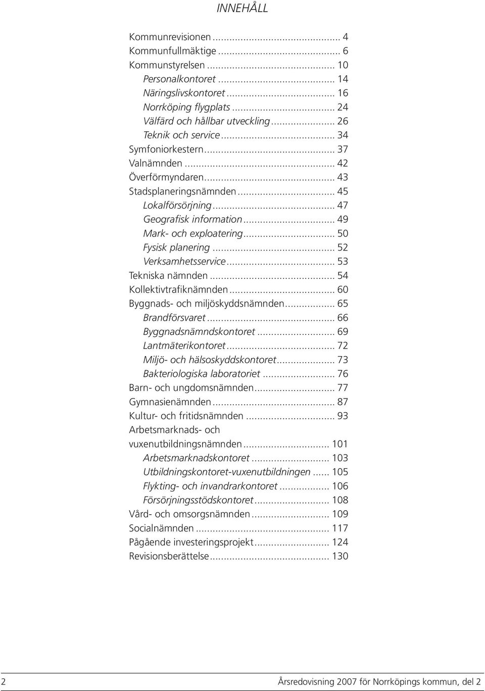 .. 50 Fysisk planering... 52 Verksamhetsservice... 53 Tekniska nämnden... 54 Kollektivtrafiknämnden... 60 Byggnads- och miljöskyddsnämnden... 65 Brandförsvaret... 66 Byggnadsnämndskontoret.