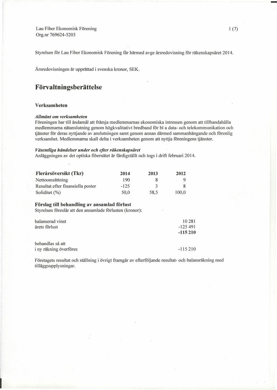 högkvalitativt bredband för bl a data- och telekommunikation och tjänster för deras nyttjande av anslutningen samt genom annan därmed sammanhängande och förenlig verksamhet.