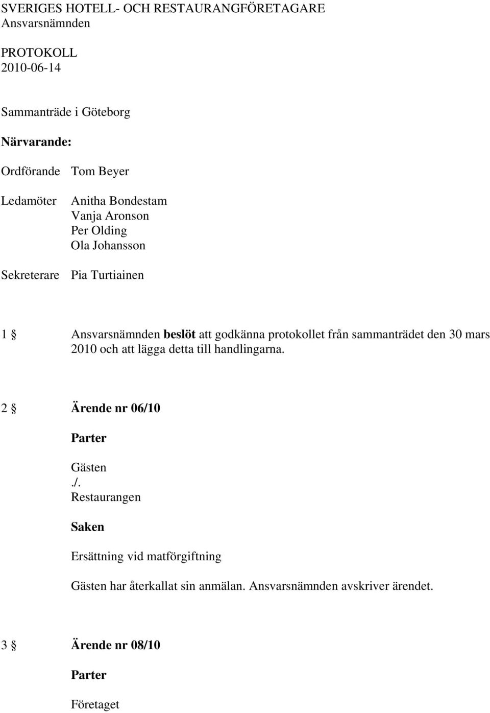 Ansvarsnämnden beslöt att godkänna protokollet från sammanträdet den 30 mars 2010 och att lägga detta till handlingarna.