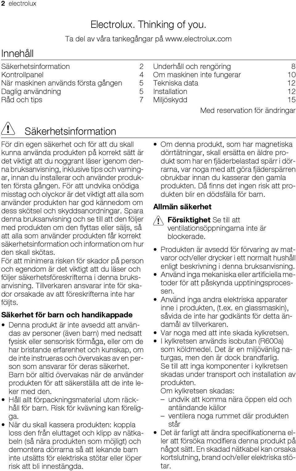 com Säkerhetsinformation 2 Kontrollpanel 4 När maskinen används första gången 5 Daglig användning 5 Råd och tips 7 Underhåll och rengöring 8 Om maskinen inte fungerar 10 Tekniska data 12 Installation