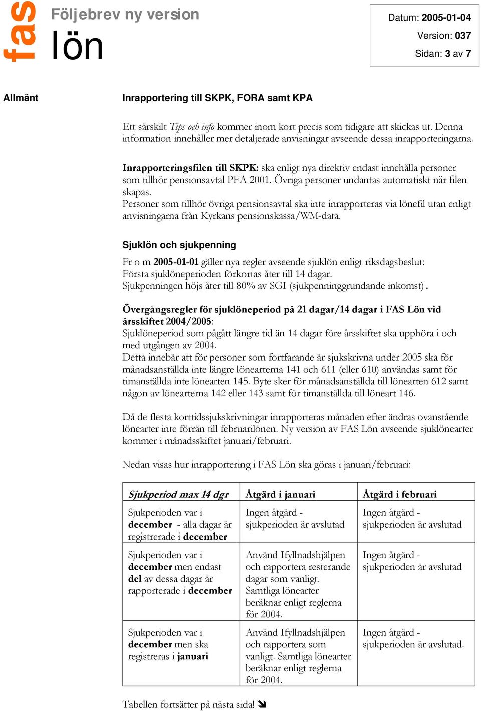 Inrapporteringsfilen till SKPK: ska enligt nya direktiv endast innehålla personer som tillhör pensionsavtal PFA 2001. Övriga personer undantas automatiskt när filen skapas.