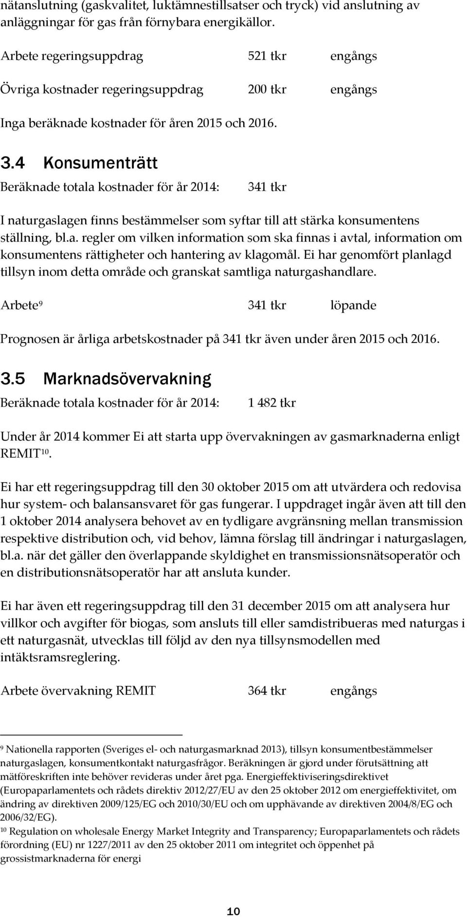 4 Konsumenträtt Beräknade totala kostnader för år 2014: 341 tkr I naturgaslagen finns bestämmelser som syftar till att stärka konsumentens ställning, bl.a. regler om vilken information som ska finnas i avtal, information om konsumentens rättigheter och hantering av klagomål.