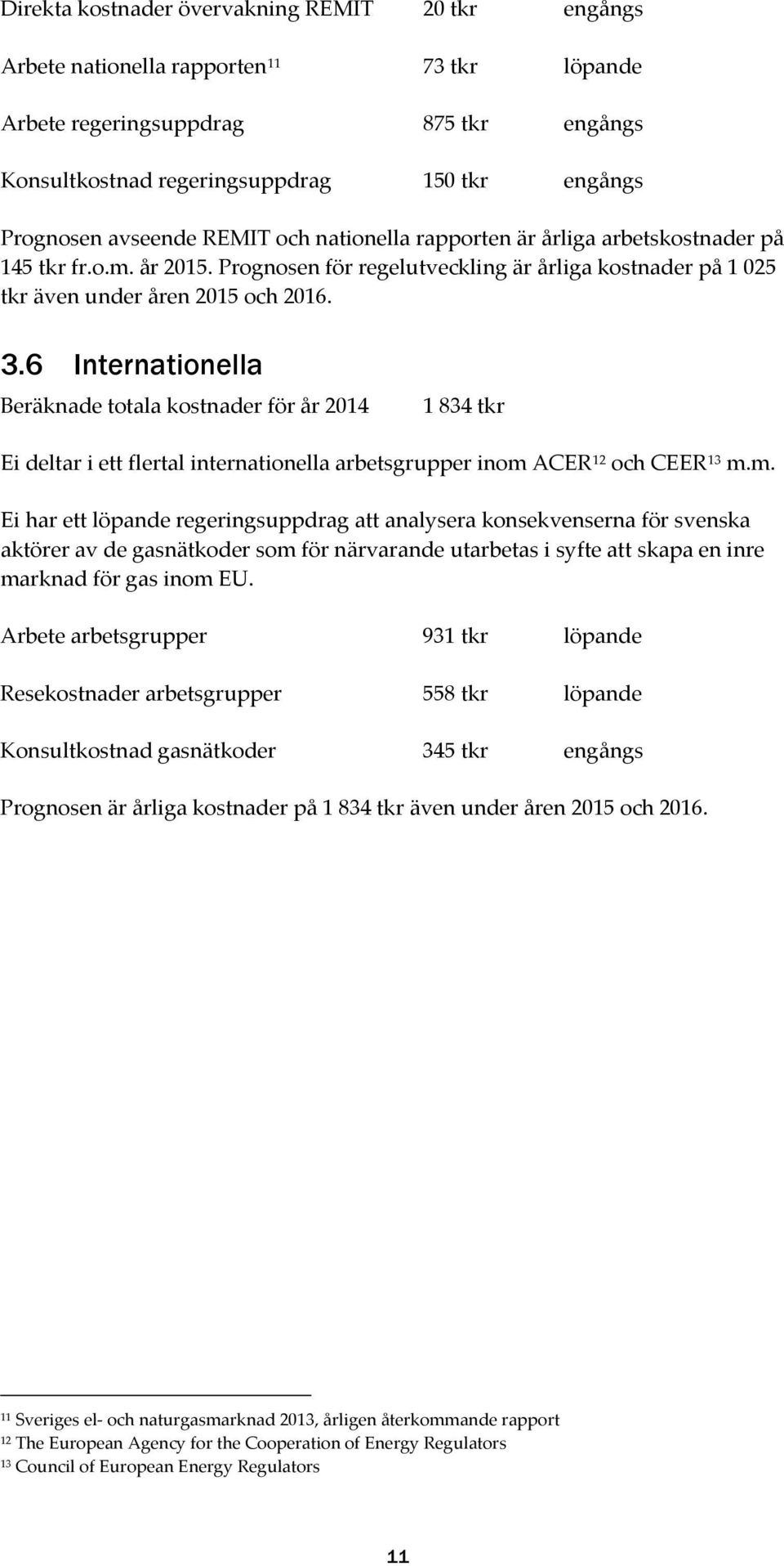 6 Internationella Beräknade totala kostnader för år 2014 1 834 tkr Ei deltar i ett flertal internationella arbetsgrupper inom 