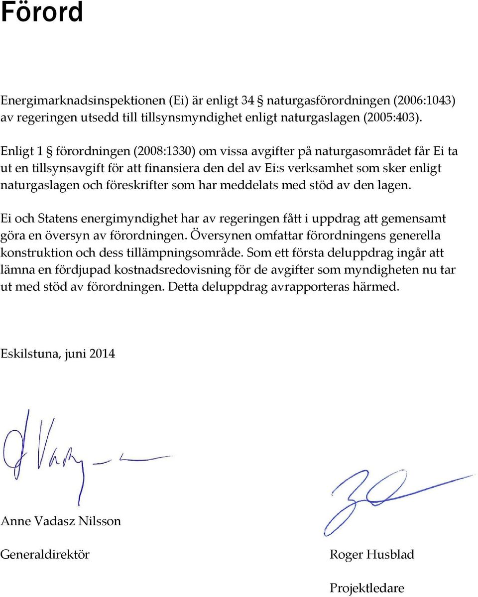 har meddelats med stöd av den lagen. Ei och Statens energimyndighet har av regeringen fått i uppdrag att gemensamt göra en översyn av förordningen.