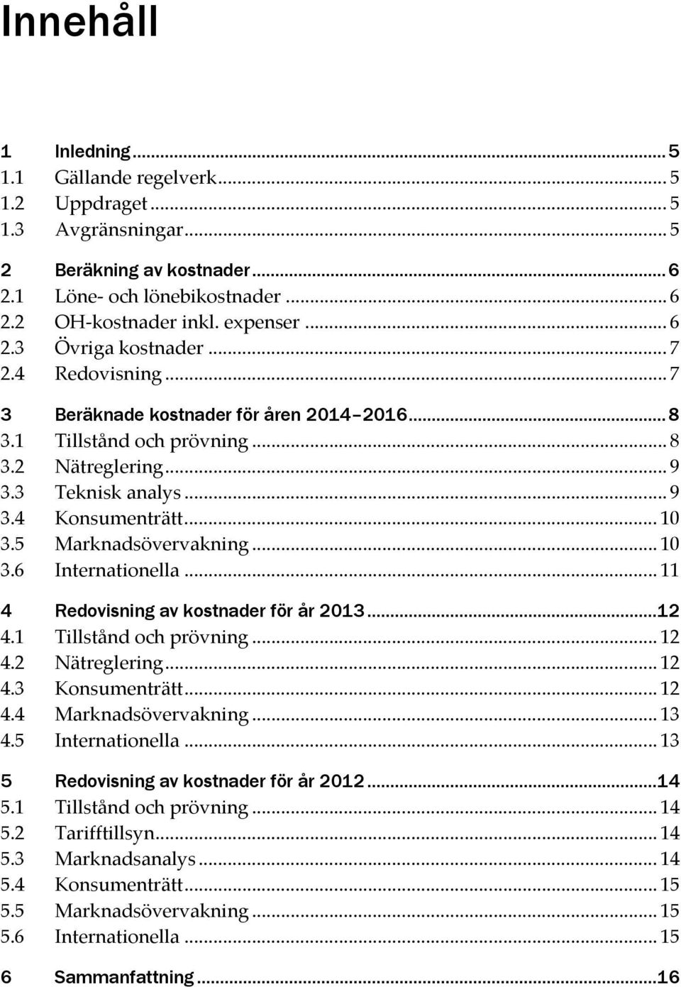 .. 10 3.6 Internationella... 11 4 Redovisning av kostnader för år 2013...12 4.1 Tillstånd och prövning... 12 4.2 Nätreglering... 12 4.3 Konsumenträtt... 12 4.4 Marknadsövervakning... 13 4.