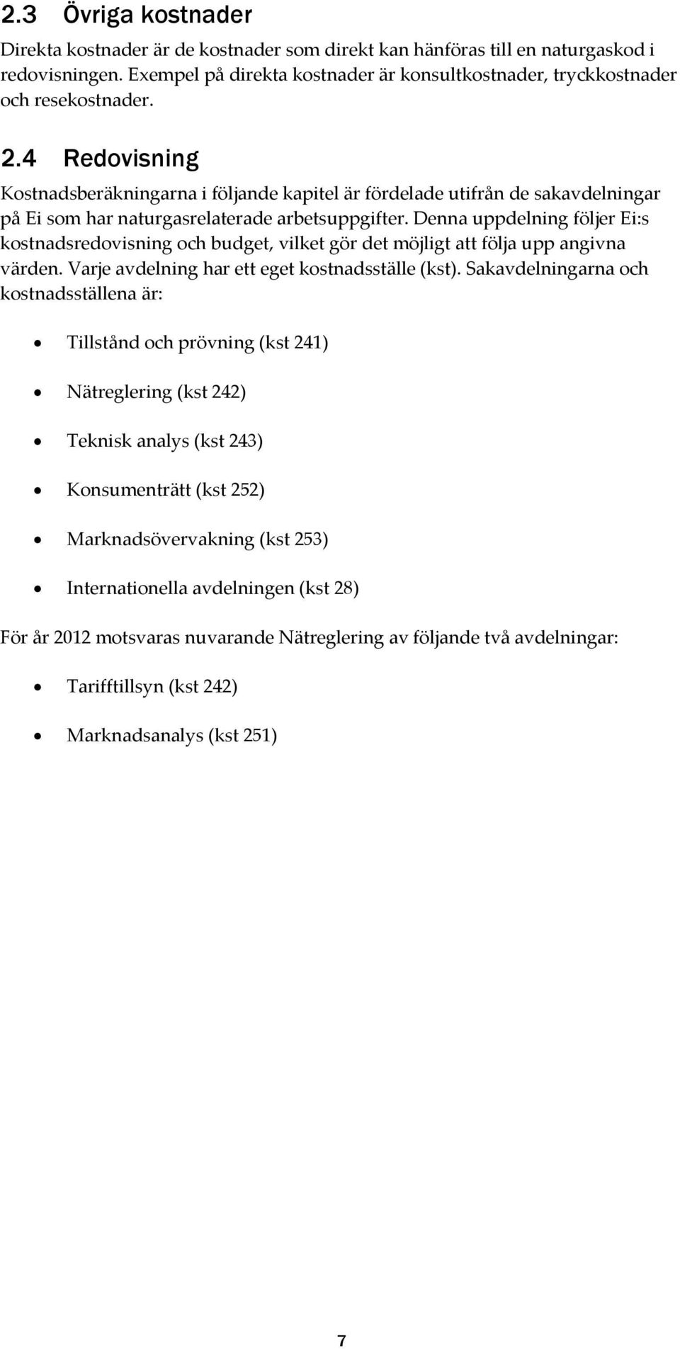 Denna uppdelning följer Ei:s kostnadsredovisning och budget, vilket gör det möjligt att följa upp angivna värden. Varje avdelning har ett eget kostnadsställe (kst).