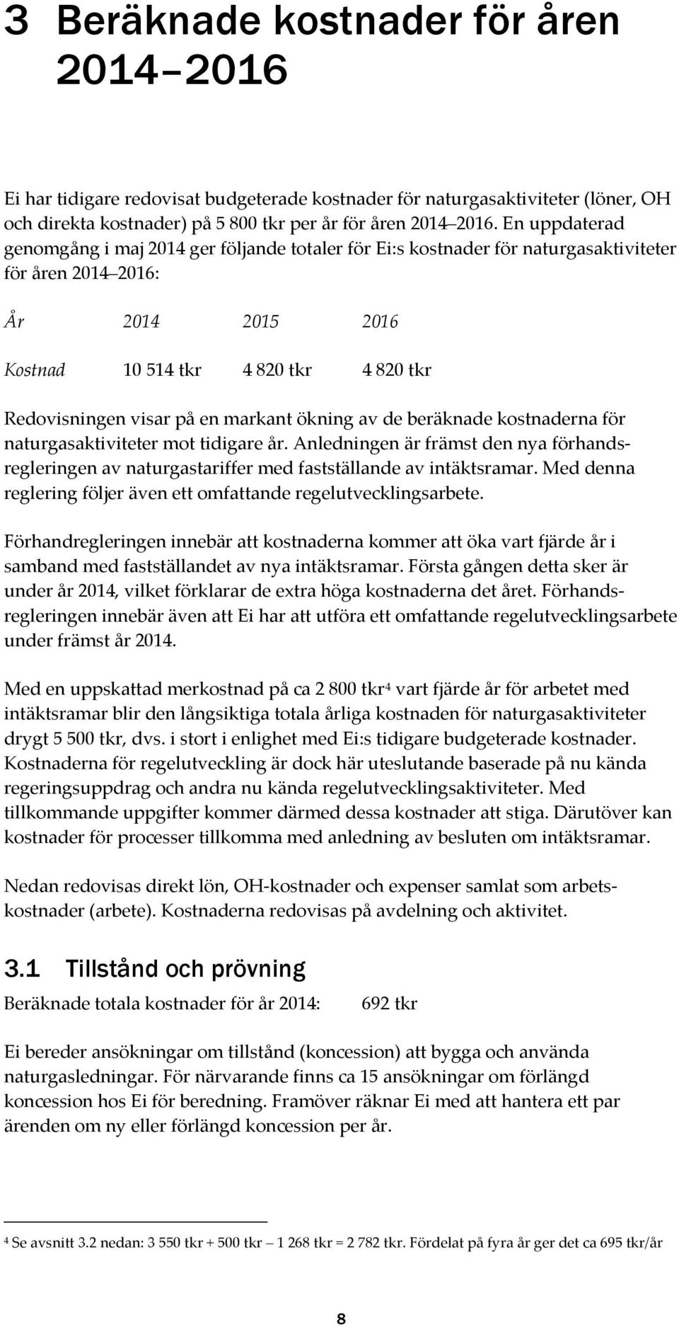 en markant ökning av de beräknade kostnaderna för naturgasaktiviteter mot tidigare år. Anledningen är främst den nya förhandsregleringen av naturgastariffer med fastställande av intäktsramar.