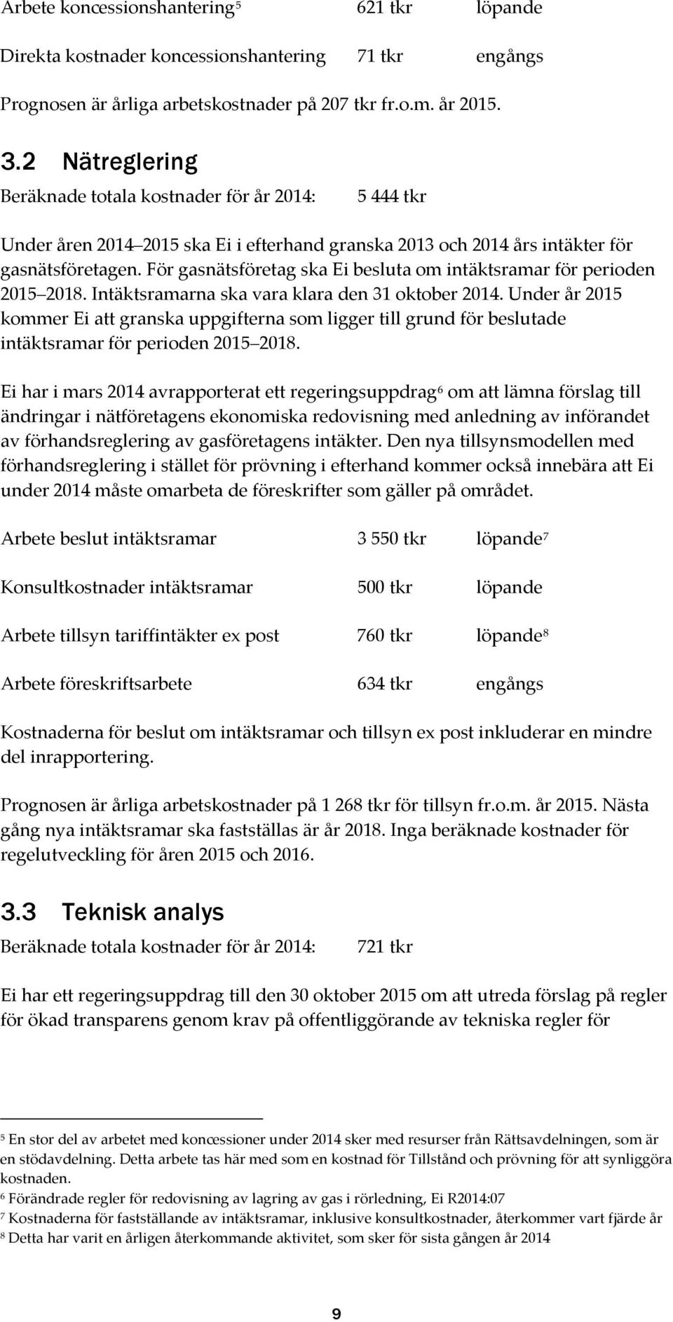 För gasnätsföretag ska Ei besluta om intäktsramar för perioden 2015 2018. Intäktsramarna ska vara klara den 31 oktober 2014.