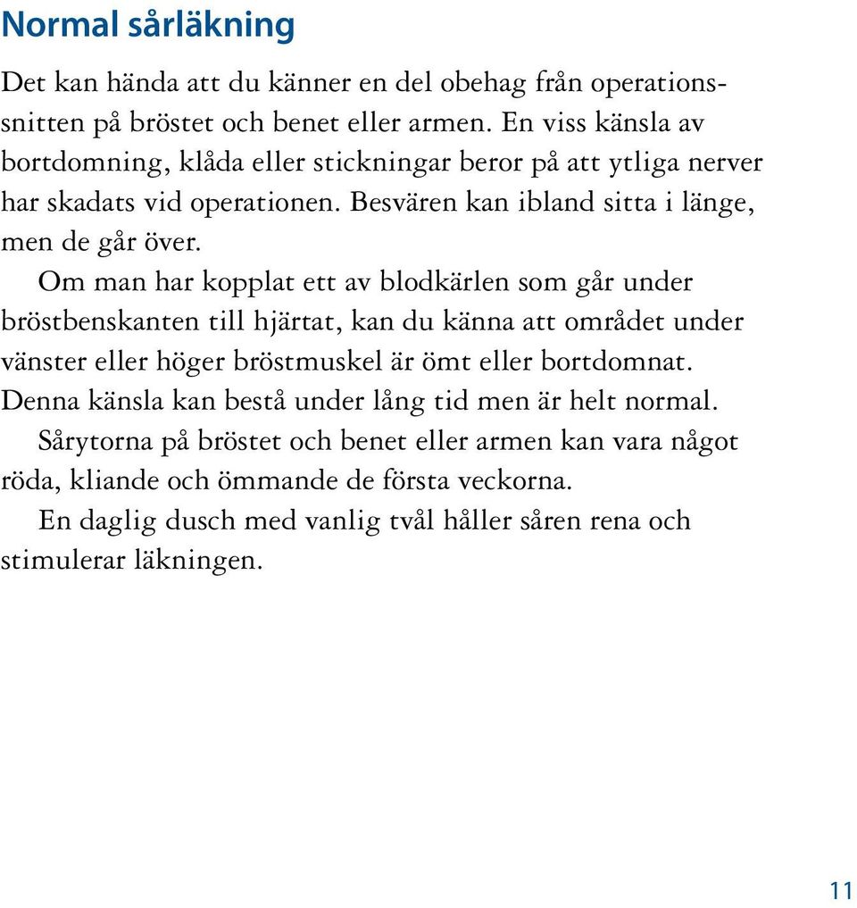 Om man har kopplat ett av blodkärlen som går under bröstbenskanten till hjärtat, kan du känna att området under vänster eller höger bröstmuskel är ömt eller bortdomnat.