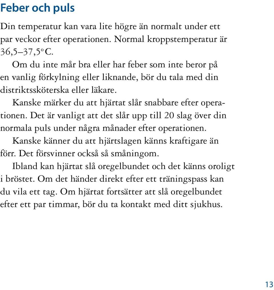 Kanske märker du att hjärtat slår snabbare efter operationen. Det är vanligt att det slår upp till 20 slag över din normala puls under några månader efter operationen.