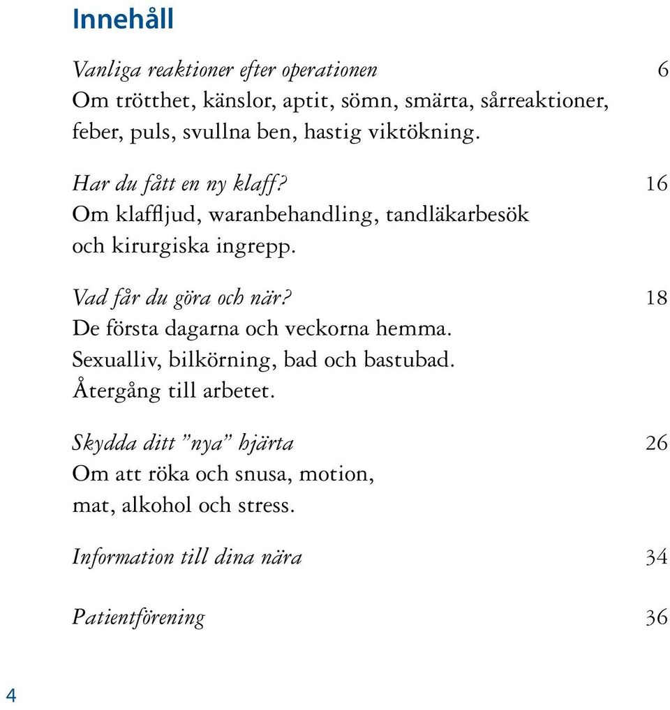 Vad får du göra och när? 18 De första dagarna och veckorna hemma. Sexualliv, bilkörning, bad och bastubad.