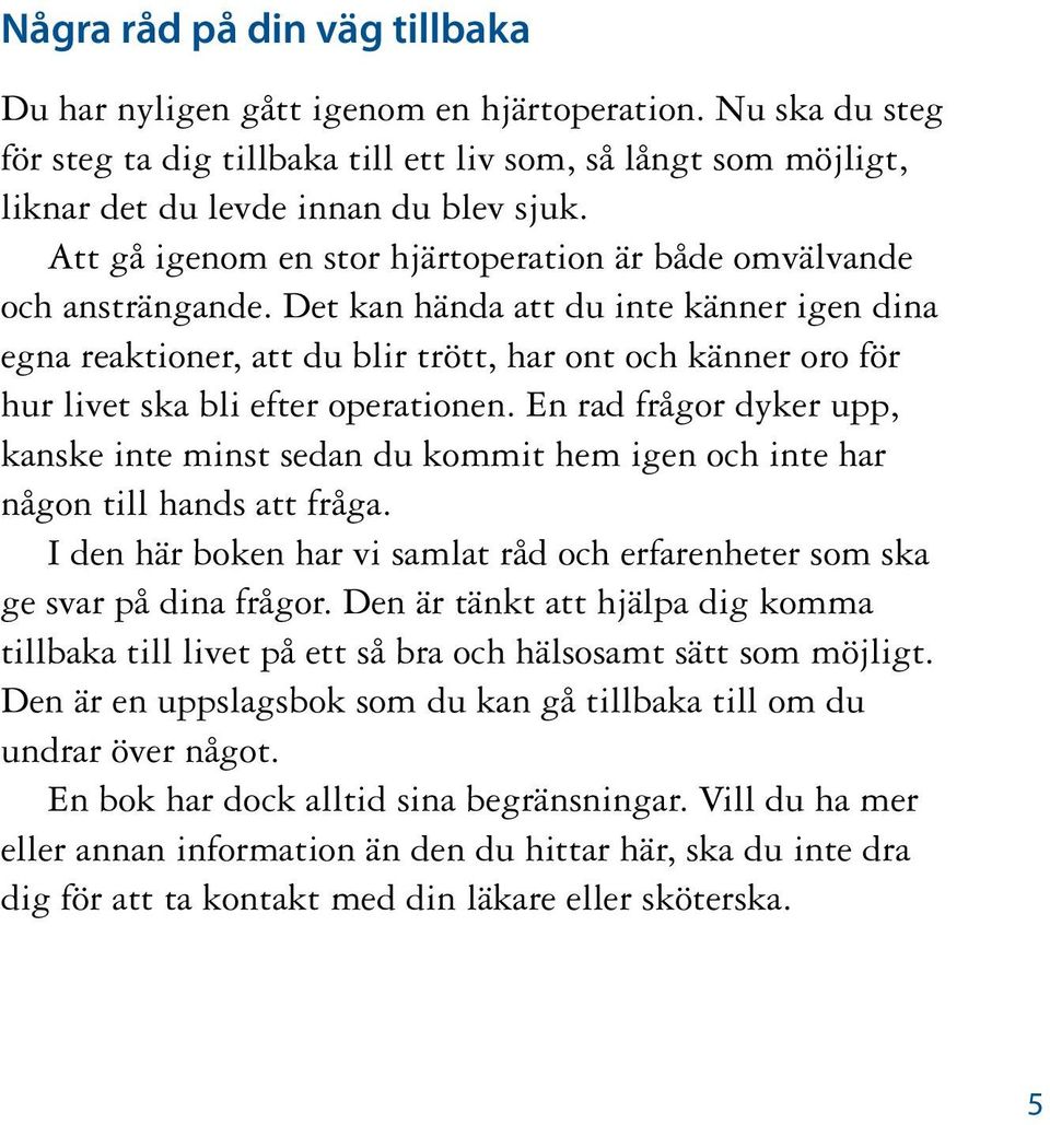 Det kan hända att du inte känner igen dina egna reaktioner, att du blir trött, har ont och känner oro för hur livet ska bli efter operationen.