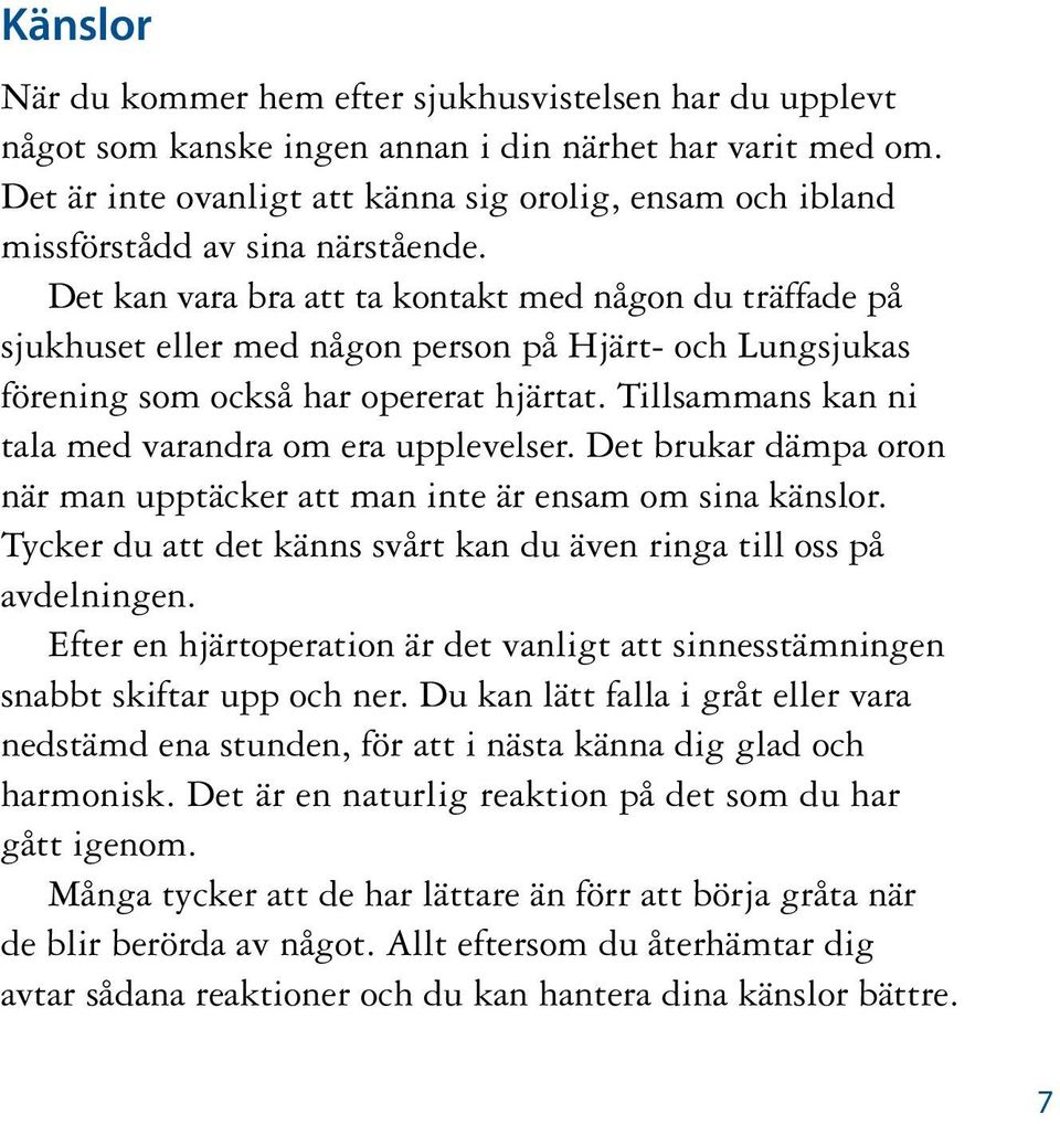 Det kan vara bra att ta kontakt med någon du träffade på sjukhuset eller med någon person på Hjärt- och Lungsjukas förening som också har opererat hjärtat.