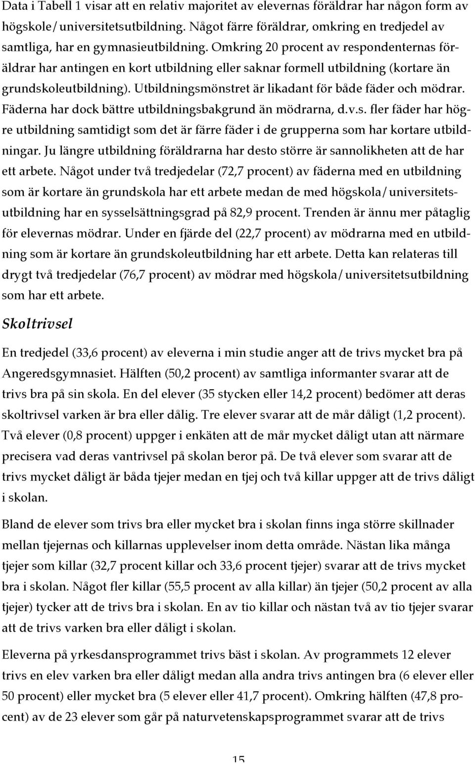 Omkring 20 procent av respondenternas föräldrar har antingen en kort utbildning eller saknar formell utbildning (kortare än grundskoleutbildning).