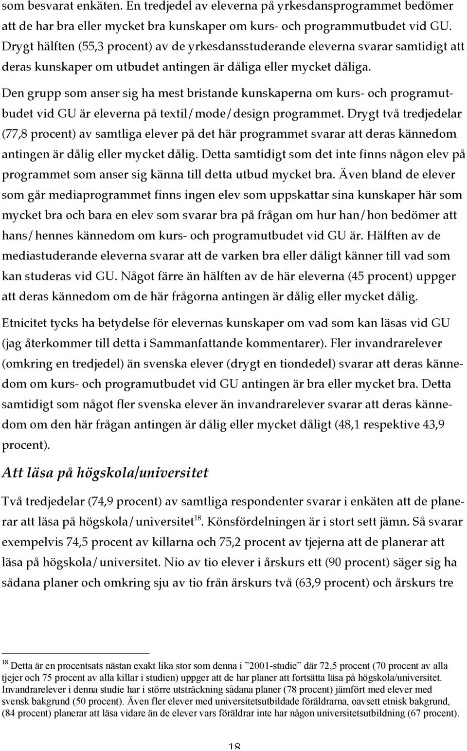 Den grupp som anser sig ha mest bristande kunskaperna om kurs- och programutbudet vid GU är eleverna på textil/mode/design programmet.