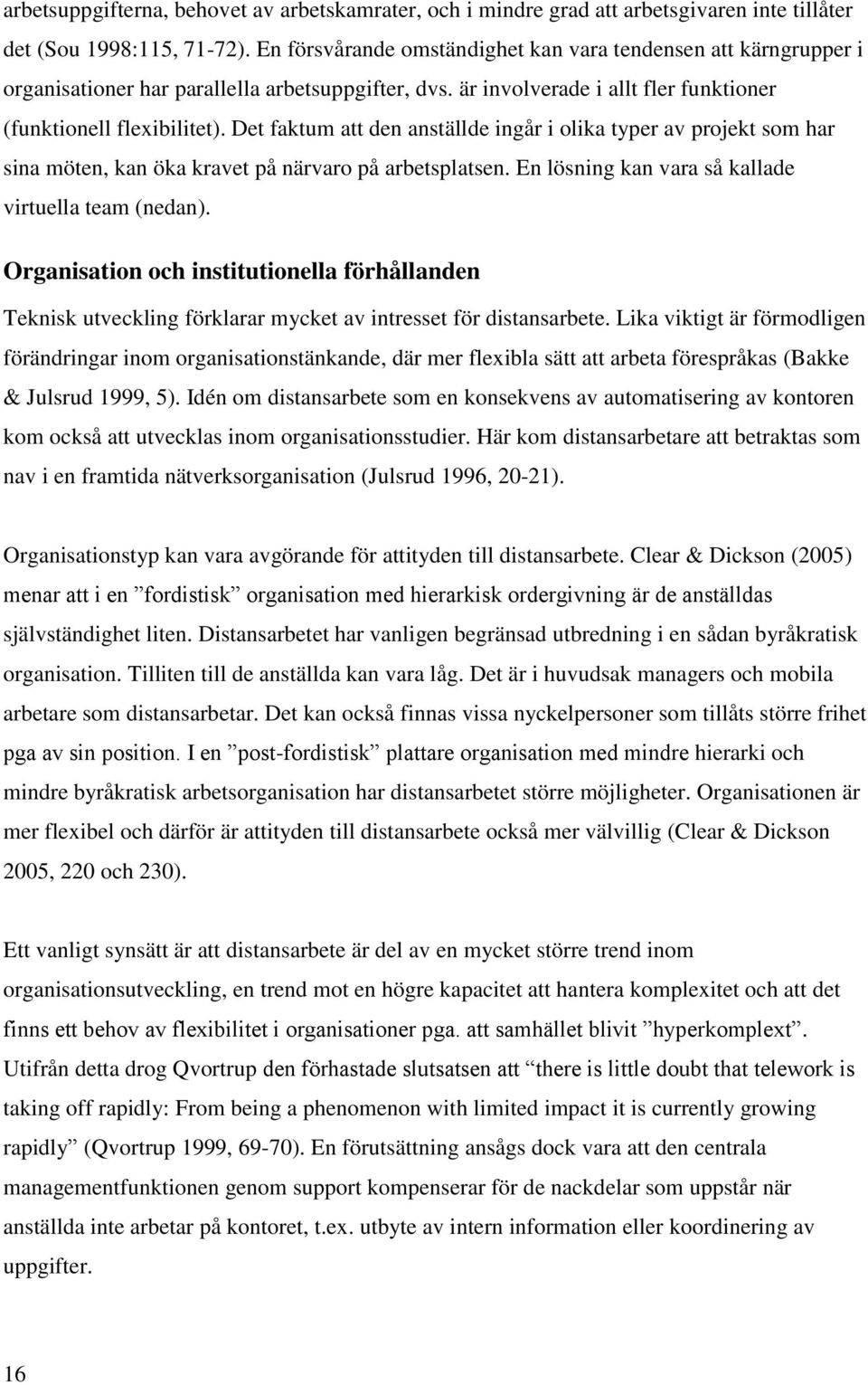 Det faktum att den anställde ingår i olika typer av projekt som har sina möten, kan öka kravet på närvaro på arbetsplatsen. En lösning kan vara så kallade virtuella team (nedan).