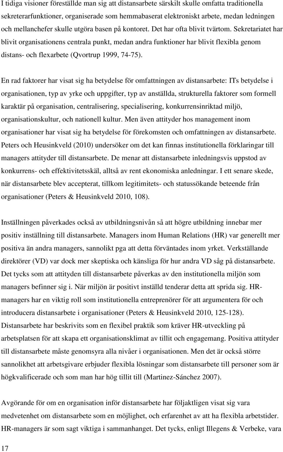 Sekretariatet har blivit organisationens centrala punkt, medan andra funktioner har blivit flexibla genom distans- och flexarbete (Qvortrup 1999, 74-75).