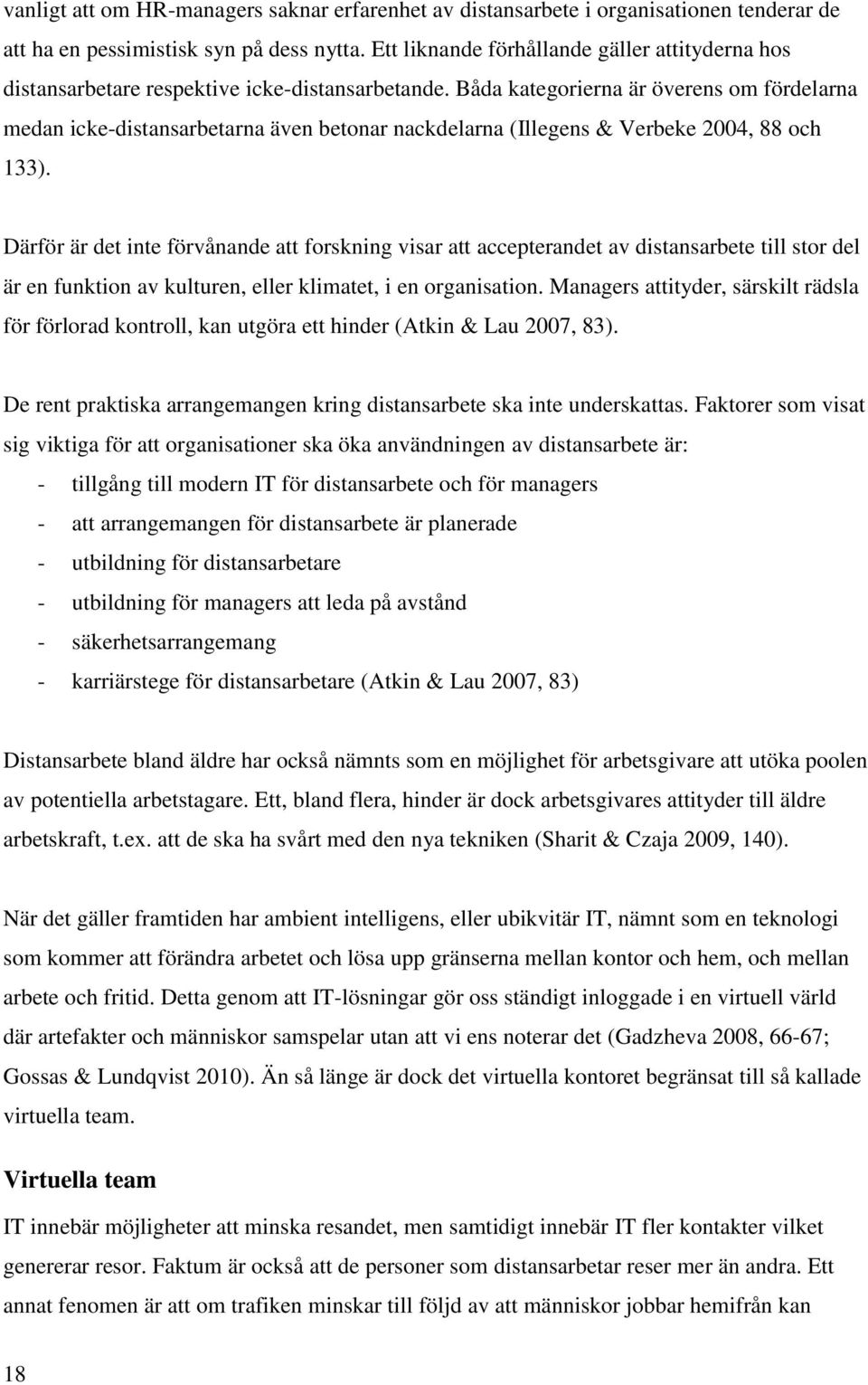 Båda kategorierna är överens om fördelarna medan icke-distansarbetarna även betonar nackdelarna (Illegens & Verbeke 2004, 88 och 133).