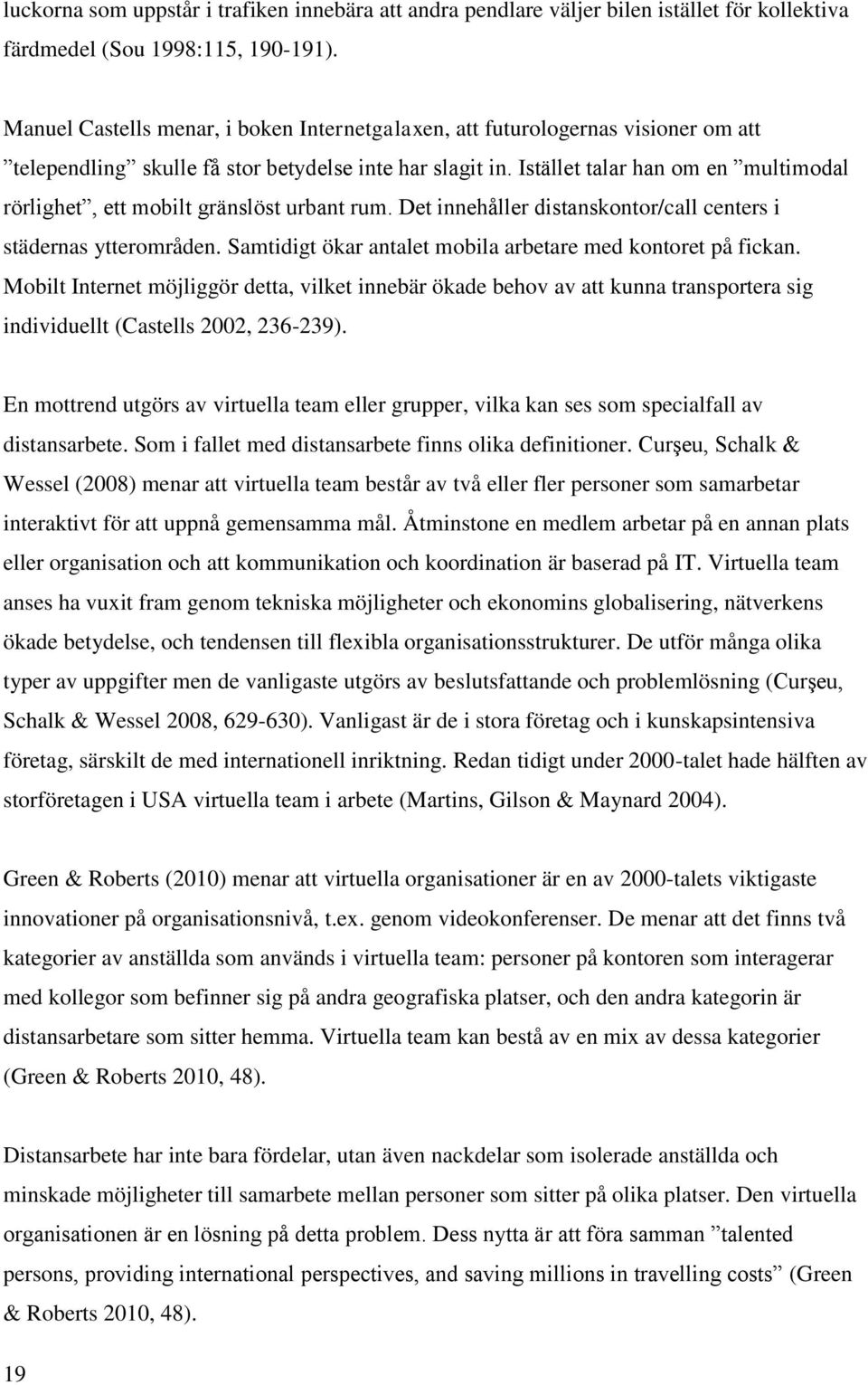 Istället talar han om en multimodal rörlighet, ett mobilt gränslöst urbant rum. Det innehåller distanskontor/call centers i städernas ytterområden.