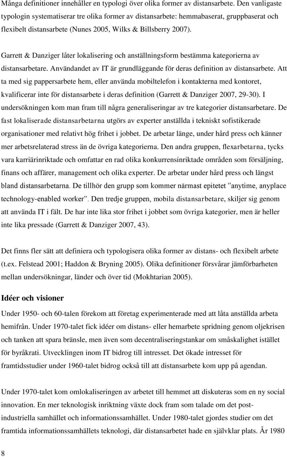 Garrett & Danziger låter lokalisering och anställningsform bestämma kategorierna av distansarbetare. Användandet av IT är grundläggande för deras definition av distansarbete.