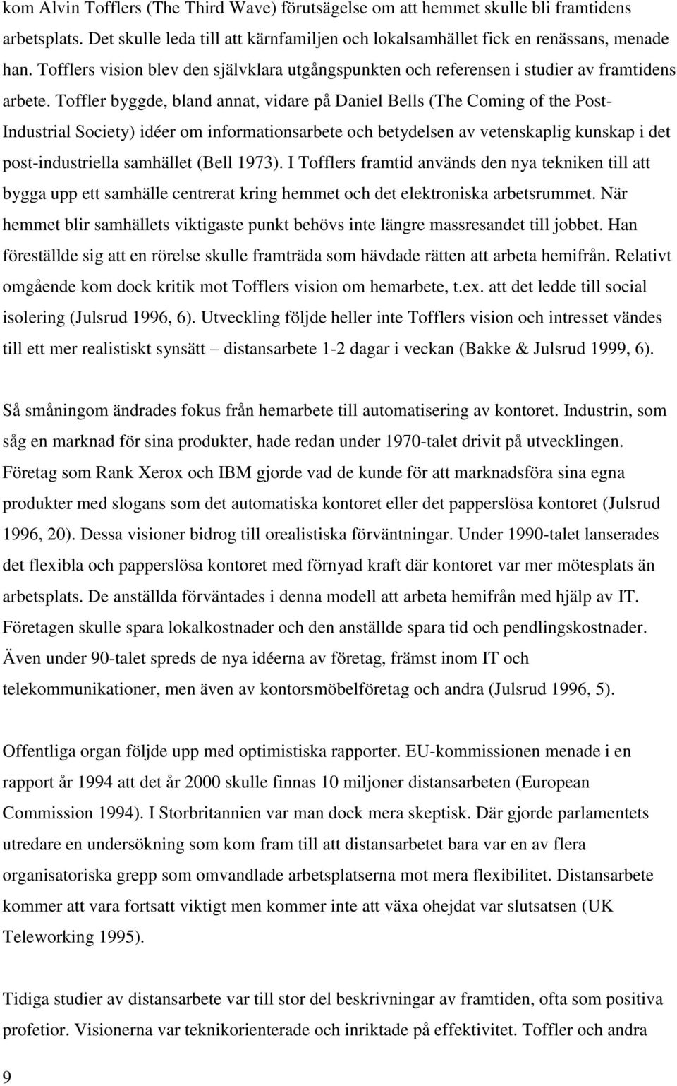 Toffler byggde, bland annat, vidare på Daniel Bells (The Coming of the Post- Industrial Society) idéer om informationsarbete och betydelsen av vetenskaplig kunskap i det post-industriella samhället