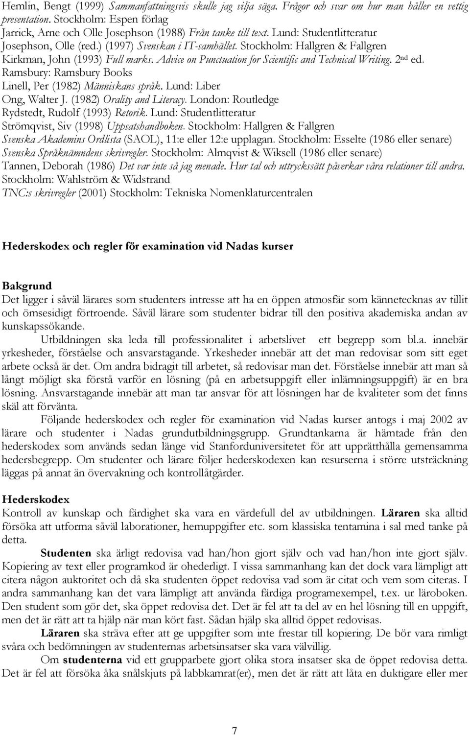 Stockholm: Hallgren & Fallgren Kirkman, John (1993) Full marks. Advice on Punctuation for Scientific and Technical Writing. 2 nd ed. Ramsbury: Ramsbury Books Linell, Per (1982) Människans språk.