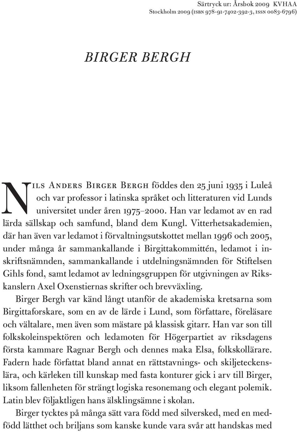 Vitterhetsakademien, där han även var ledamot i förvaltningsutskottet mellan 1996 och 2005, under många år sammankallande i Birgittakommittén, ledamot i inskriftsnämnden, sammankallande i