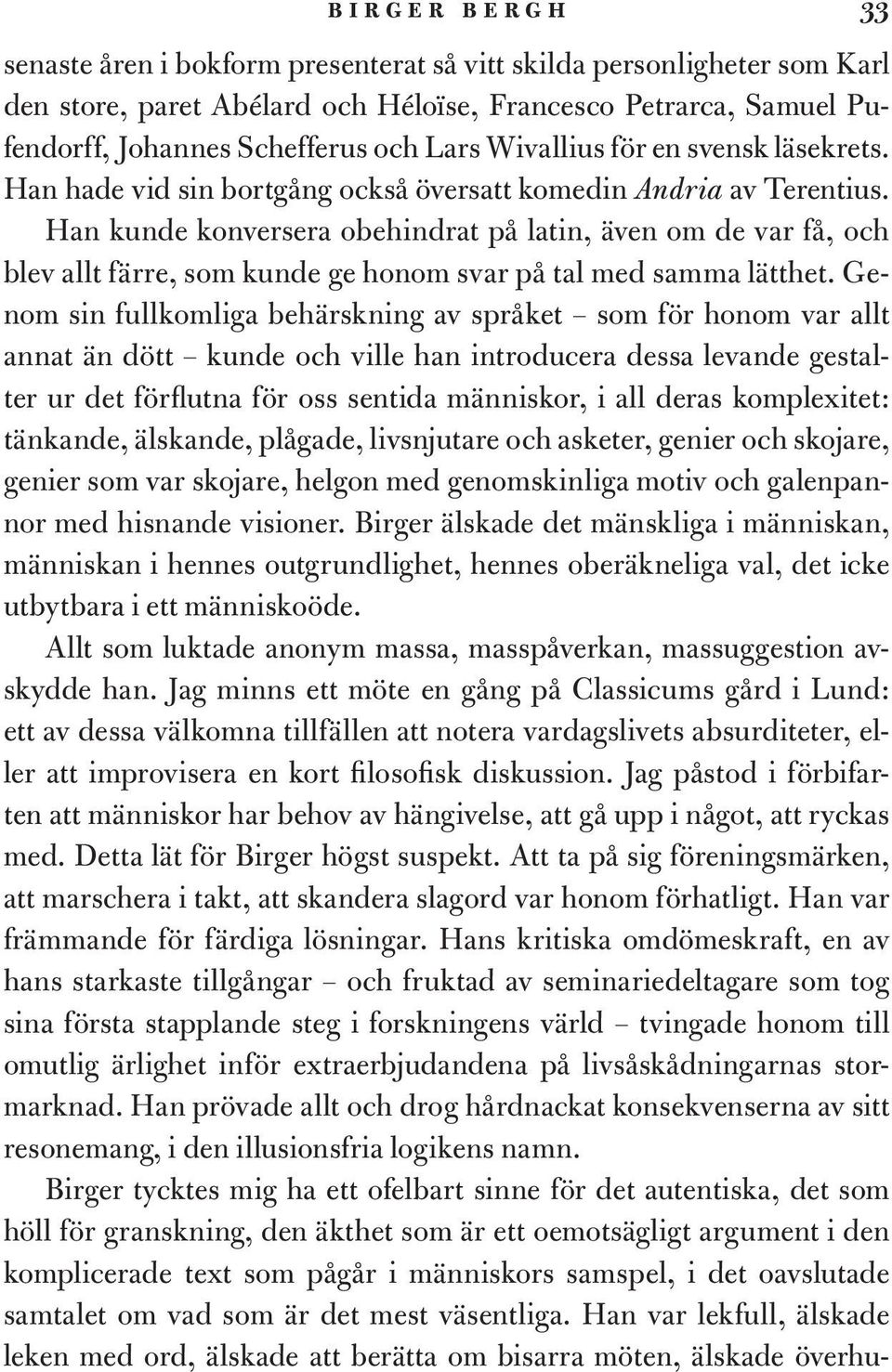 Han kunde konversera obehindrat på latin, även om de var få, och blev allt färre, som kunde ge honom svar på tal med samma lätthet.