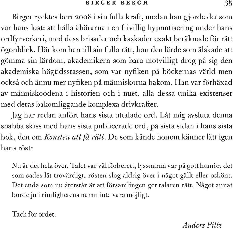 Här kom han till sin fulla rätt, han den lärde som älskade att gömma sin lärdom, akademikern som bara motvilligt drog på sig den akademiska högtidsstassen, som var nyfiken på böckernas värld men