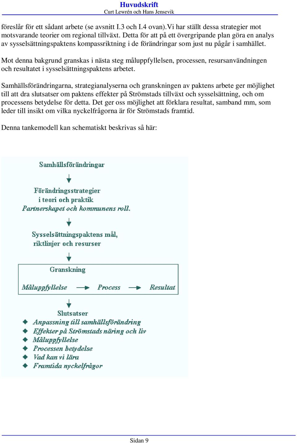 Mot denna bakgrund granskas i nästa steg måluppfyllelsen, processen, resursanvändningen och resultatet i sysselsättningspaktens arbetet.