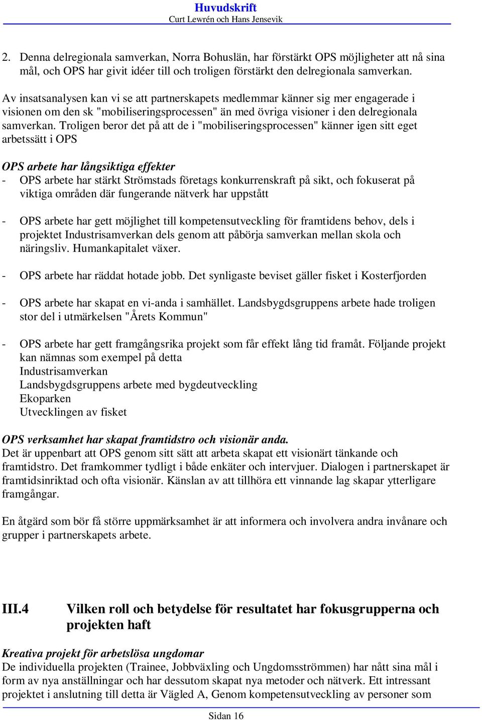 Troligen beror det på att de i "mobiliseringsprocessen" känner igen sitt eget arbetssätt i OPS OPS arbete har långsiktiga effekter - OPS arbete har stärkt Strömstads företags konkurrenskraft på sikt,