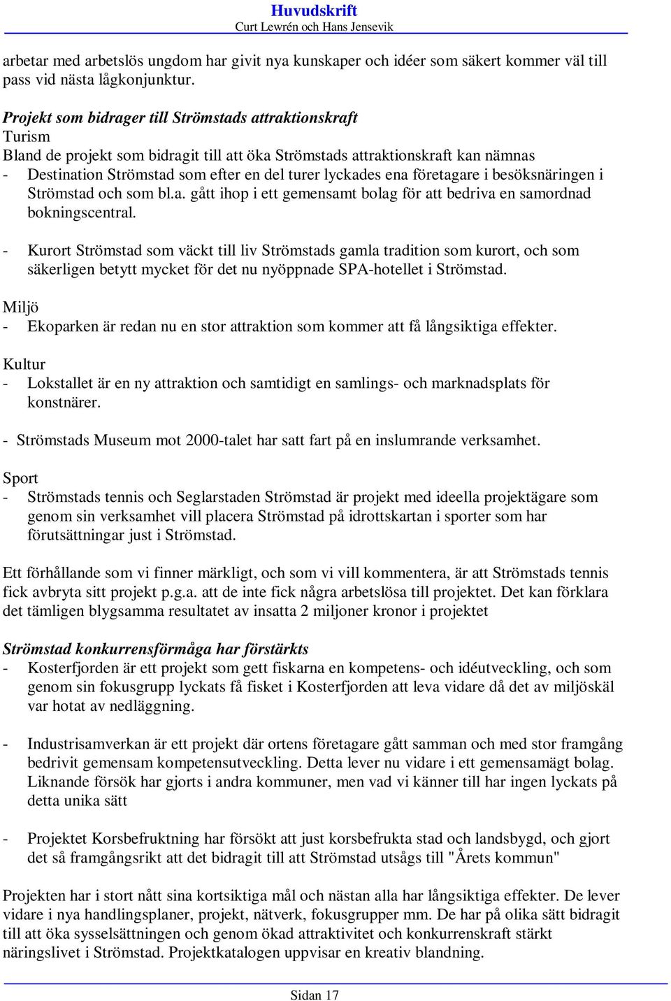 ena företagare i besöksnäringen i Strömstad och som bl.a. gått ihop i ett gemensamt bolag för att bedriva en samordnad bokningscentral.