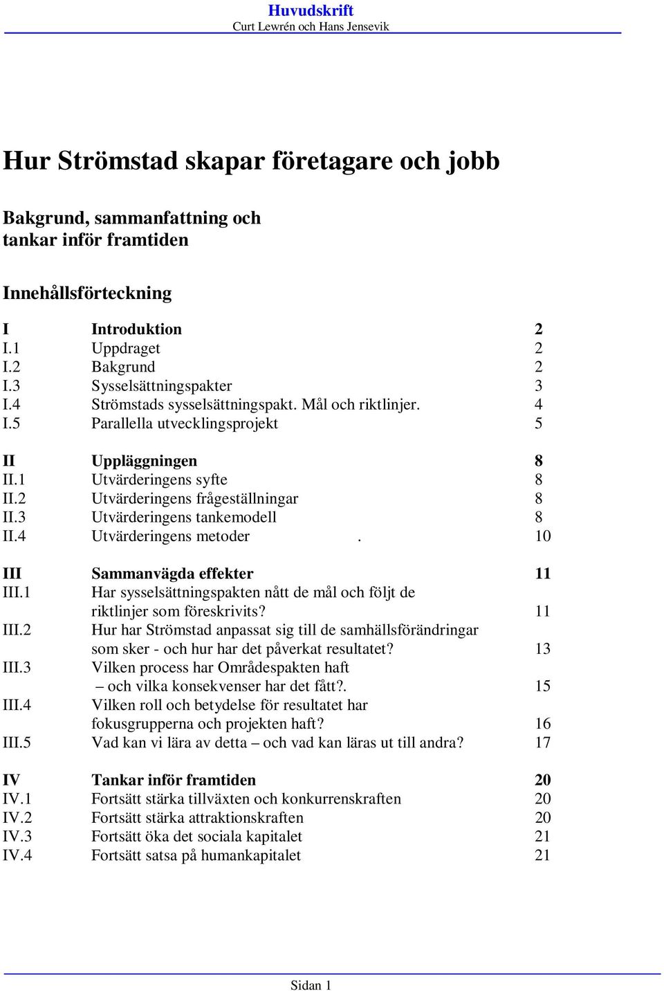 3 Utvärderingens tankemodell 8 II.4 Utvärderingens metoder. 10 III Sammanvägda effekter 11 III.