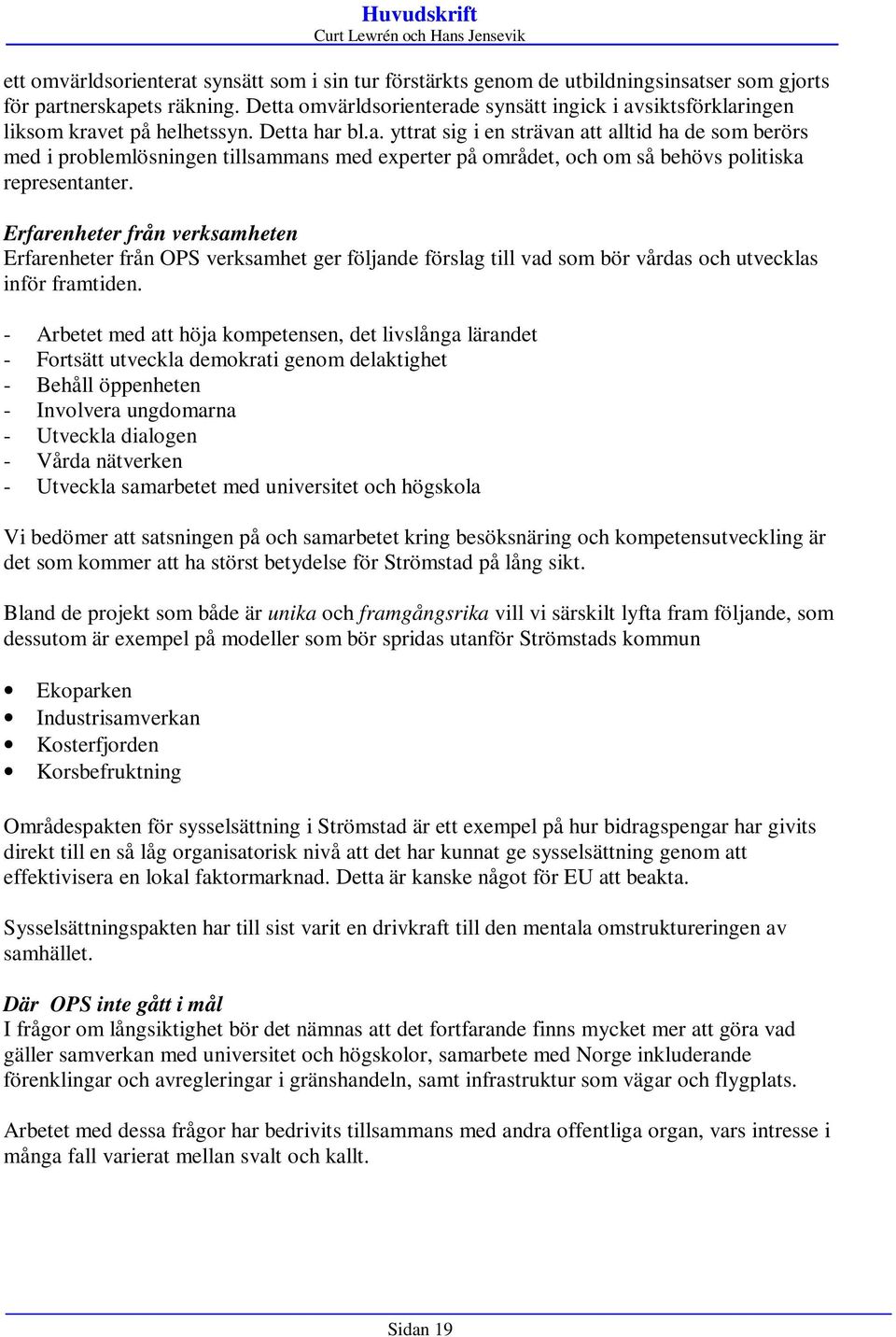 Erfarenheter från verksamheten Erfarenheter från OPS verksamhet ger följande förslag till vad som bör vårdas och utvecklas inför framtiden.