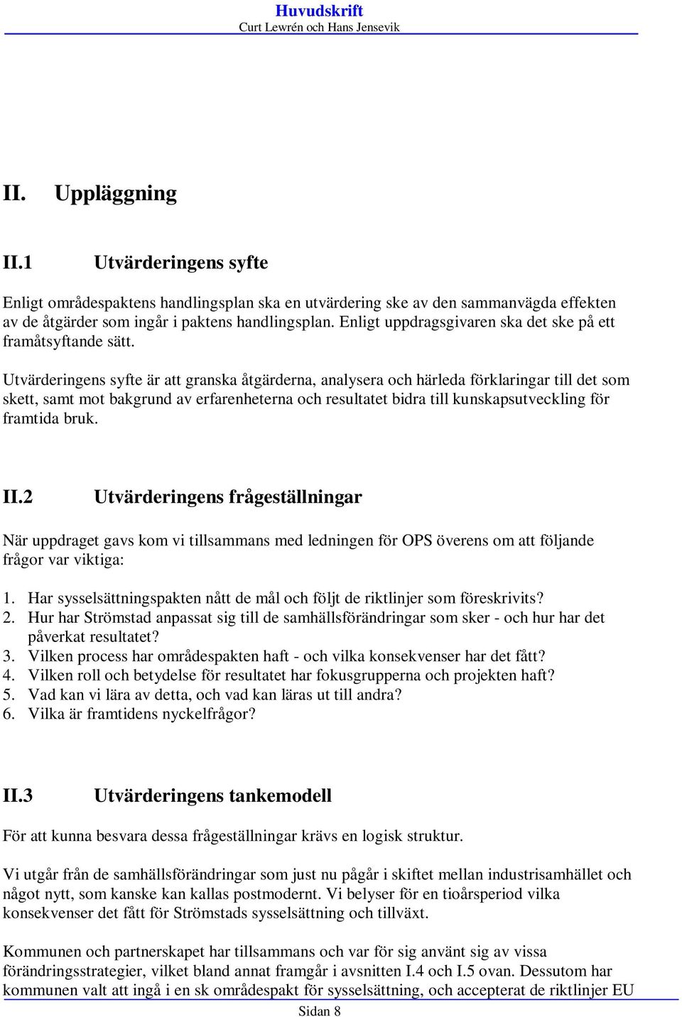 Utvärderingens syfte är att granska åtgärderna, analysera och härleda förklaringar till det som skett, samt mot bakgrund av erfarenheterna och resultatet bidra till kunskapsutveckling för framtida