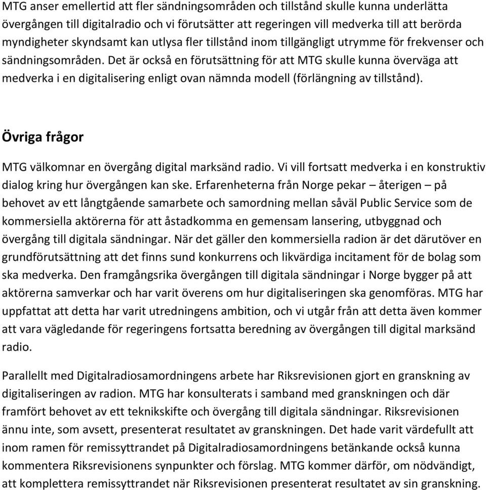 Det är också en förutsättning för att MTG skulle kunna överväga att medverka i en digitalisering enligt ovan nämnda modell (förlängning av tillstånd).