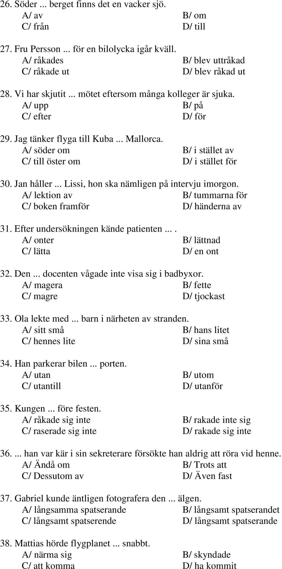 .. Lissi, hon ska nämligen på intervju imorgon. A/ lektion av B/ tummarna för C/ boken framför D/ händerna av 31. Efter undersökningen kände patienten.... A/ onter B/ lättnad C/ lätta D/ en ont 32.