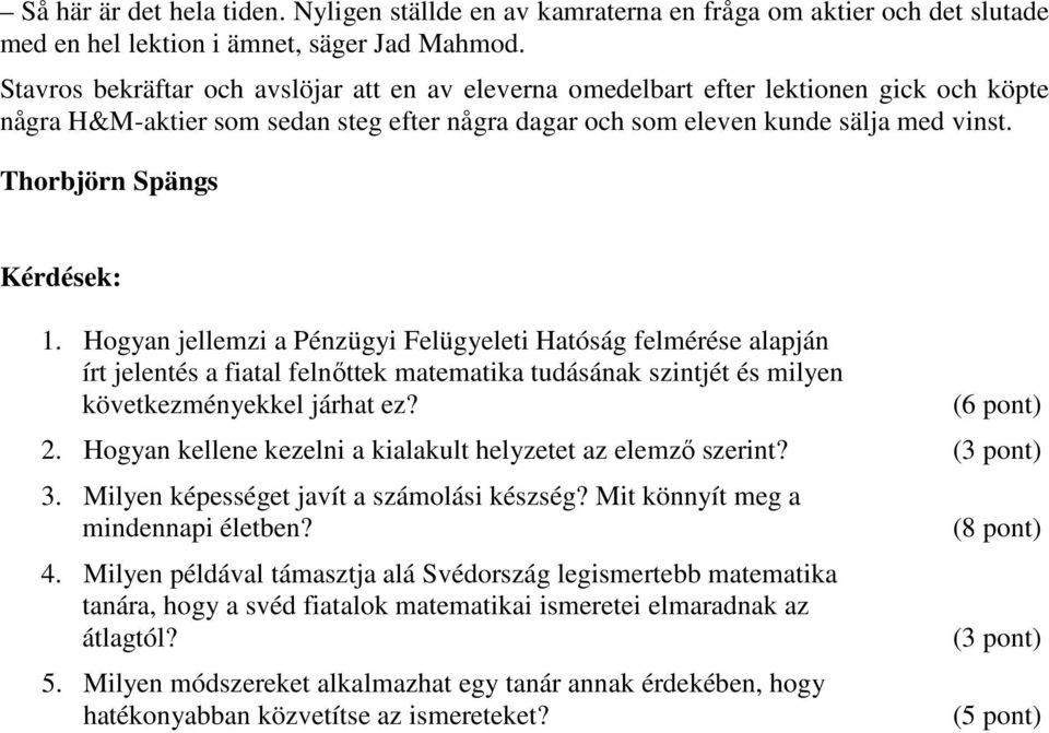 Thorbjörn Spängs Kérdések: 1. Hogyan jellemzi a Pénzügyi Felügyeleti Hatóság felmérése alapján írt jelentés a fiatal felnőttek matematika tudásának szintjét és milyen következményekkel járhat ez?