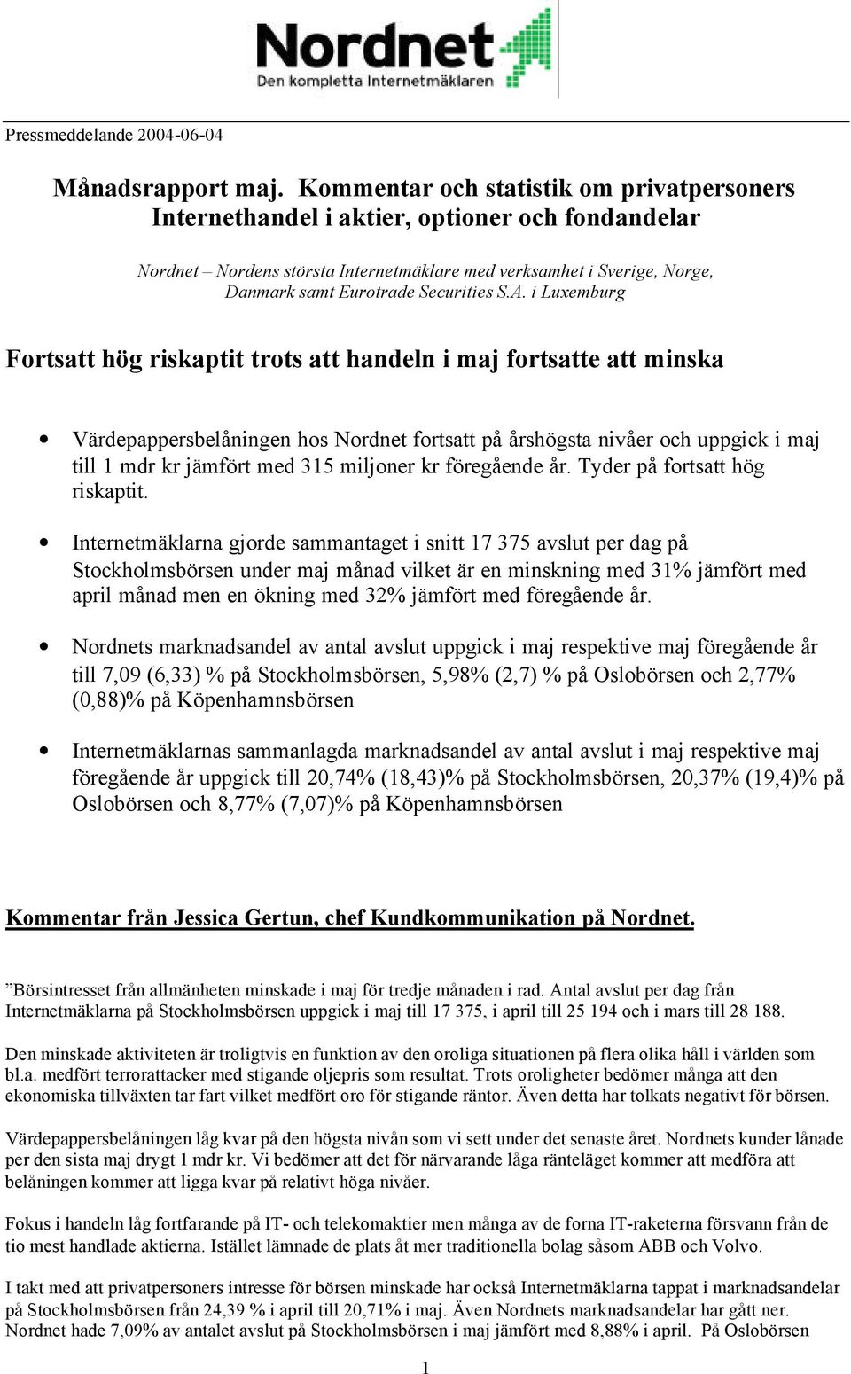 i Luxemburg Fortsatt hög riskaptit trots att handeln i maj fortsatte att minska Värdepappersbelåningen hos fortsatt på årshögsta nivåer och uppgick i maj till 1 mdr kr jämfört med 315 miljoner kr