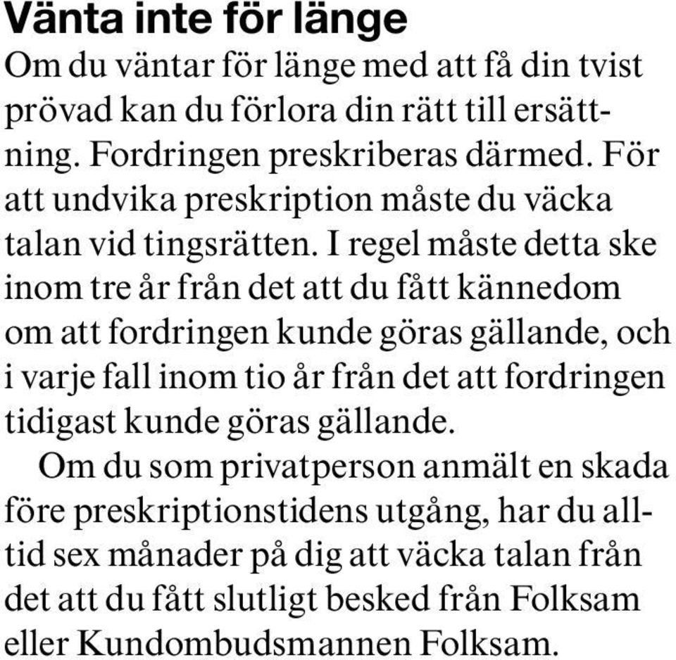 I regel måste detta ske inom tre år från det att du fått kännedom om att fordringen kunde göras gällande, och i varje fall inom tio år från det att