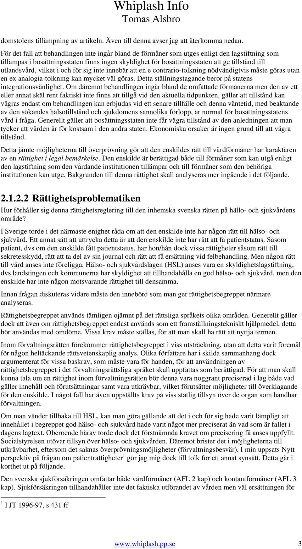 utlandsvård, vilket i och för sig inte innebär att en e contrario-tolkning nödvändigtvis måste göras utan en ex analogia-tolkning kan mycket väl göras.