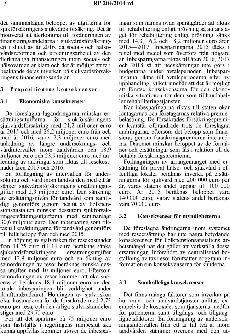 finansieringen inom social- och hälsovården är klara och det är möjligt att ta i beaktande deras inverkan på sjukvårdsförsäkringens finansieringsandelar. 3 Propositionens konsekvenser 3.