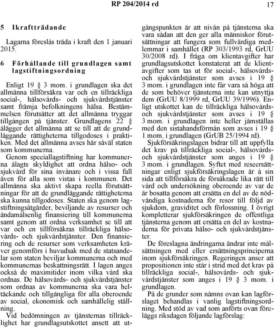 Bestämmelsen förutsätter att det allmänna tryggar tillgången på tjänster. Grundlagens 22 ålägger det allmänna att se till att de grundläggande rättigheterna tillgodoses i praktiken.