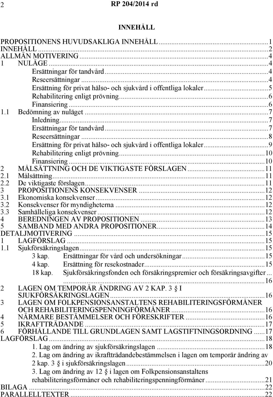 ..7 Reseersättningar...8 Ersättning för privat hälso- och sjukvård i offentliga lokaler...9 Rehabilitering enligt prövning...10 Finansiering...10 2 MÅLSÄTTNING OCH DE VIKTIGASTE FÖRSLAGEN...11 2.