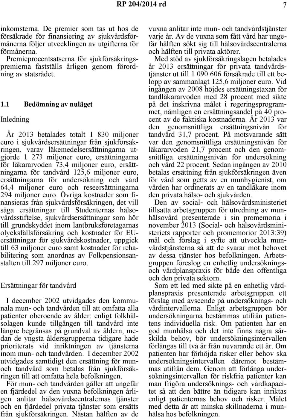 1 Bedömning av nuläget Inledning År 2013 betalades totalt 1 830 miljoner euro i sjukvårdsersättningar från sjukförsäkringen, varav läkemedelsersättningarna utgjorde 1 273 miljoner euro,