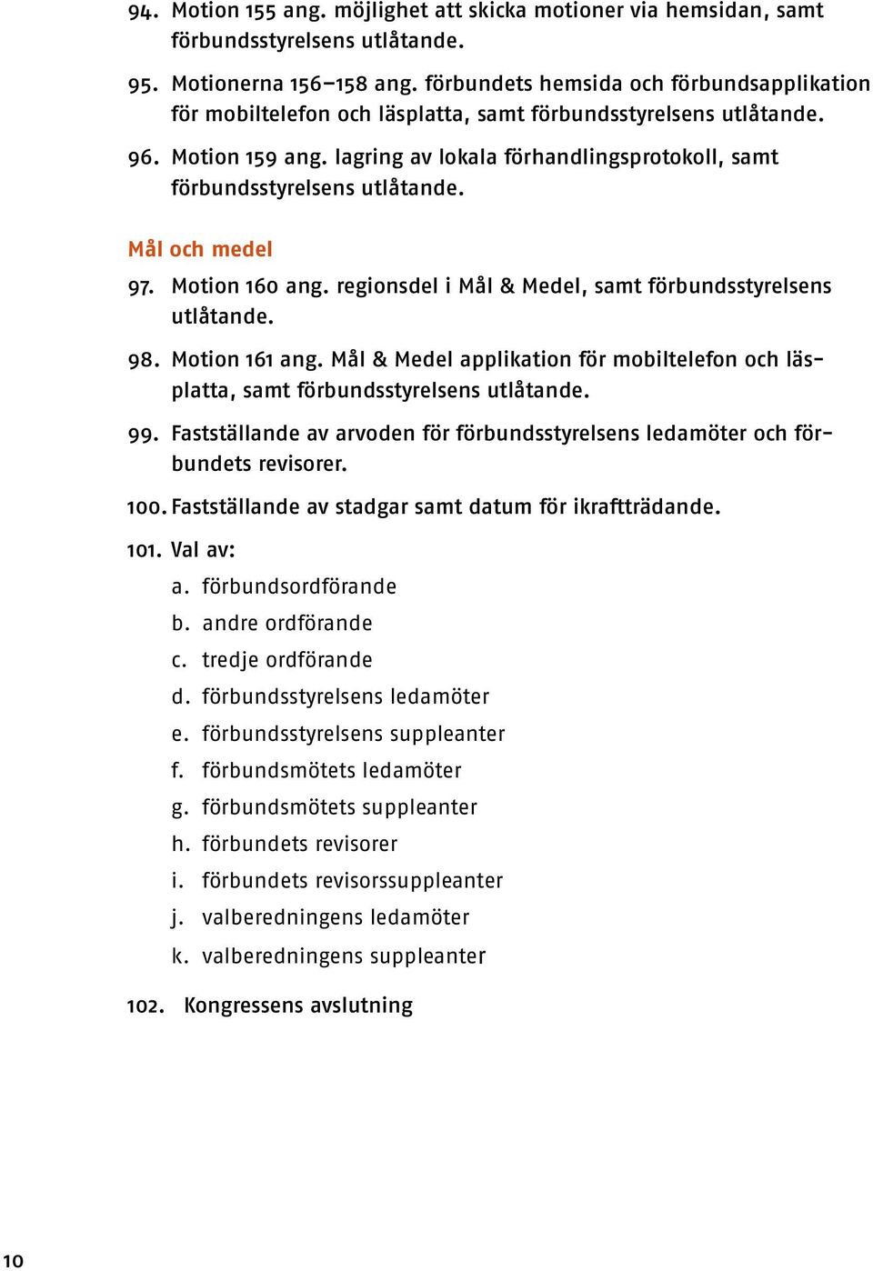 lagring av lokala förhandlingsprotokoll, samt förbundsstyrelsens Mål och medel 97. Motion 160 ang. regionsdel i Mål & Medel, samt förbunds styrelsens 98. Motion 161 ang.